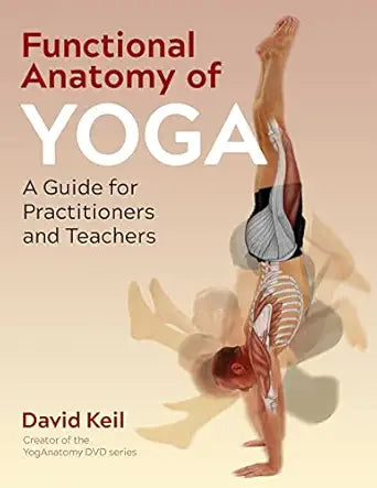 Functional Anatomy of Yoga: A Guide for Practitioners / by David Keil