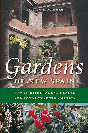 Gardens of New Spain: How Mediterranean Plants and Foods Changed America / by William W. Dunmire