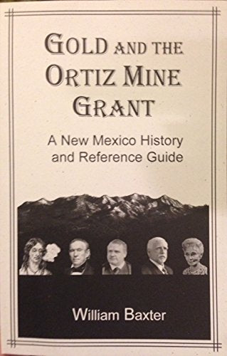 Gold And The Ortiz Mountain Grant: A New Mexico History and Reference Guide / William Baxter