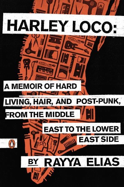Harley Loco: A Memoir of Hard Living, Hair, and Post-Punk, From the Middle East to the Lower East Side / by Rayya Elias