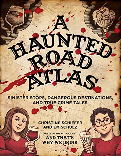 A Haunted Road Atlas: Sinister Stops, Dangerous Destinations, and True Crime Tales / Schiefer, Christine; Schulz, Em