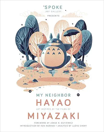 My Neighbor Hayao: Art Inspired by the Films of Miyazaki / by Spoke Art Gallery , Ken Harman, et al.