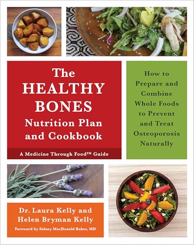 The Healthy Bones Nutrition Plan and Cookbook: How to Prepare and Combine Whole Foods to Prevent and Treat Osteoporosis Naturally / Kelly, Helen Bryman; Kelly, Dr. Laura