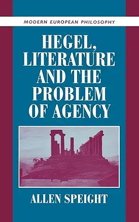 Hegel, Literature, and the Problem of Agency (Modern European Philosophy) / by Allen Speight