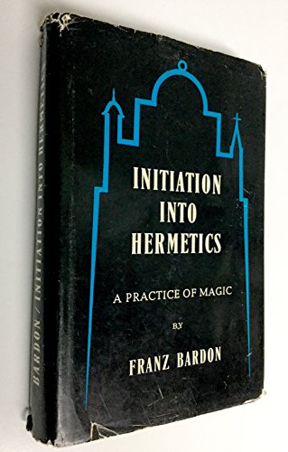Initiation into Hermetics: A Practice of Magic / by Franz Bardon