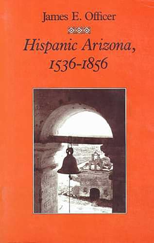 Hispanic Arizona, 1536-1856  Officer, James E.