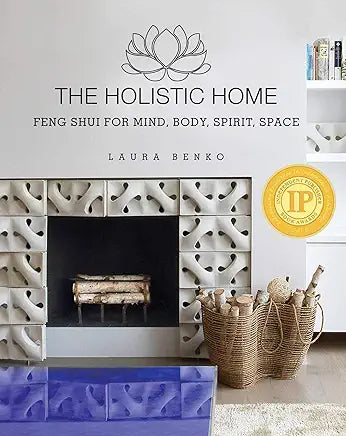 The Holistic Home: Feng Shui for Mind, Body, Spirit, Space / Laura Benko