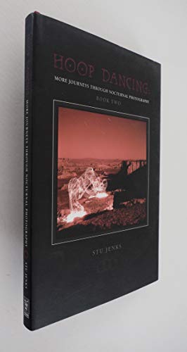 Hoop Dancing: More Journeys Through Nocturnal Photography, Book Two / Stu Jenks