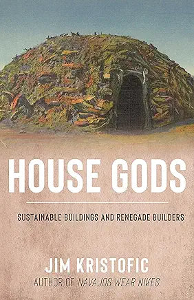 House Gods: Sustainable Buildings and Renegade Builders / by Jim Kristofic