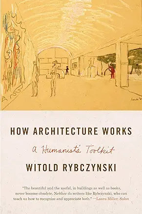 How Architecture Works: A Humanist's Toolkit / by Witold Rybczynski