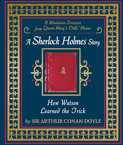 How Watson Learned the Trick: A Sherlock Holmes Story - Miniature Queen Mary’s Dollhouse Facsimile Book / Doyle, Sir Arthur Conan