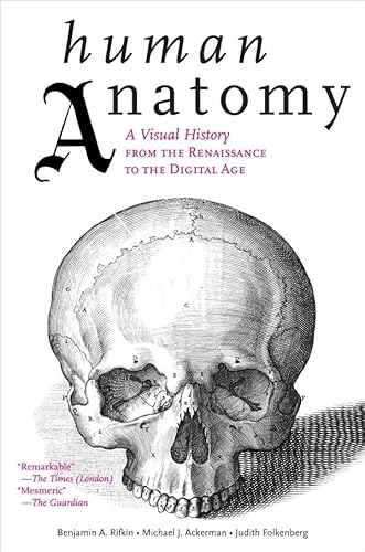 Human Anatomy: A Visual History from the Renaissance to the Digital Age / Rifkin, Benjamin A.; Ackerman, Michael J.