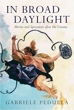 In Broad Daylight: Movies and Spectators After the Cinema / by Gabriele Pedulla