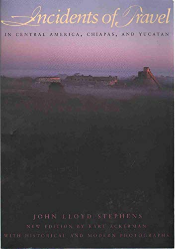 ncidents of Travel in Central America, Chiapas and Yucatan (New Edition) / by John Lloyd Stephens; new edition by Karl Ackerman with historical and modern photographs