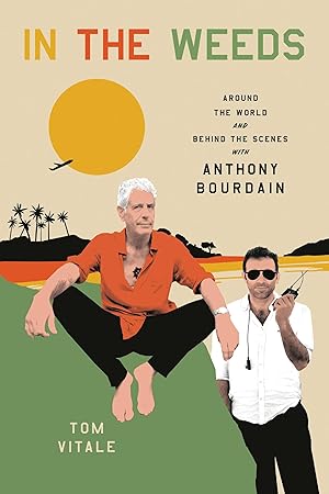 In the Weeds: Around the World and Behind the Scenes with Anthony Bourdain / Vitale, Tom