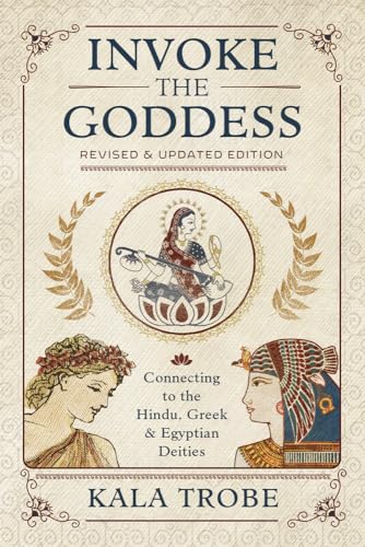 Invoke the Goddess: Connecting to the Hindu, Greek & Egyptian Deities / Kala Trobe
