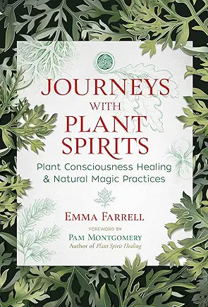 Journeys with Plant Spirits: Plant Consciousness Healing and Natural Magic Practices / by Emma Farrell and Pam Montgomery