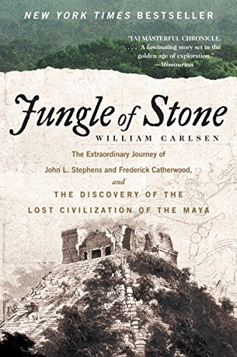 Jungle of Stone: The Extraordinary Journey of John L. Stephens and Frederick Catherwood, and the Discovery of the Lost Civilization of the Maya / Carlsen, William
