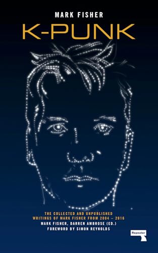 K-punk: The Collected and Unpublished Writings of Mark Fisher / Fisher, Mark