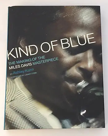 Kind of Blue: The Making of the Miles Davis Masterpiece / by Ashley Kahn; Foreword by Jimmy Cobb