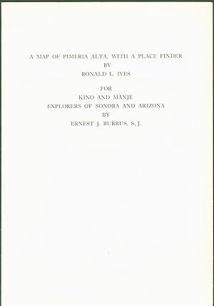 Kino and Manje: Explorers of Sonora and Arizona, Their Vision of the Future, A Study of their Expeditions and Plans with an Appendix of Thirty Documents / by Ernest J. Burrus, S.J. (A Map of the Area and a Place Finder by Ronald L. Ives