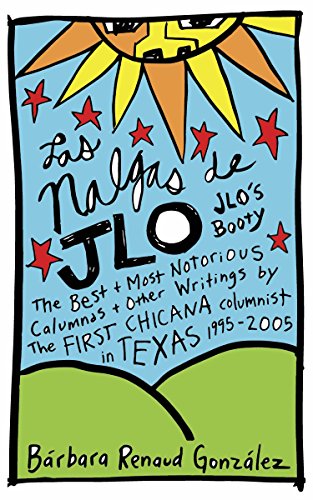 Las Nalgas de JLo/JLo's Booty: The Best & Most Notorious Calumnas & Other Writings by the First Chicana Columnist in Texas 1995-2005 / Renaud Gonzales, Barbara