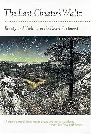 The Last Cheater's Waltz: Beauty and Violence in the Desert Southwest / Ellen Meloy