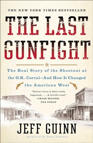 The Last Gunfight: The Real Story of the Shootout at the O.K. Corral-And How It Changed the American West / Guinn, Jeff