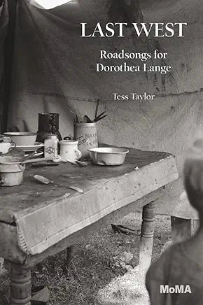 Last West: Roadsongs for Dorothea Lange by Tess Taylor and Dorothea Lange