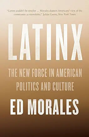 Latinx : The New Force in American Politics and Culture / Morales, Ed