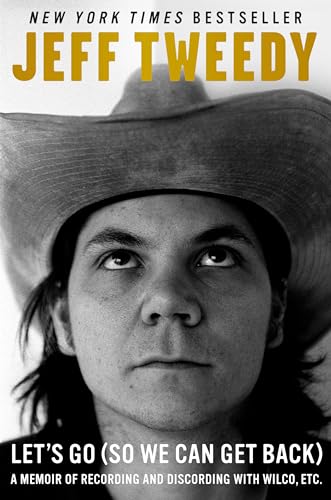 Let's Go (So We Can Get Back): A Memoir of Recording and Discording with Wilco, Etc. / Tweedy, Jeff