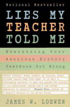Lies My Teacher Told Me: Everything Your American History Textbook Got Wrong / James W. Loewen