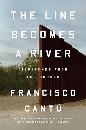 The Line Becomes a River: Dispatches from the Border / Cantú, Francisco