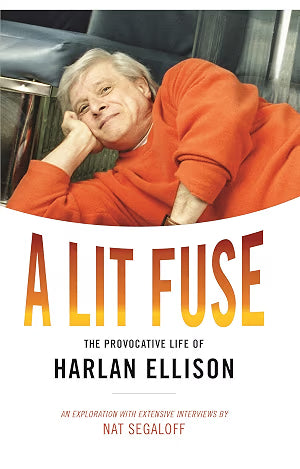 A Lit Fuse: The Provocative Life of Harlan Ellison / An Exploration with Extensive Interviews by Nat Segaloff