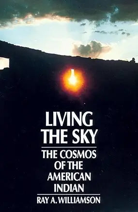 Living the Sky: The Cosmos of the American Indian / by Ray A. Williamson