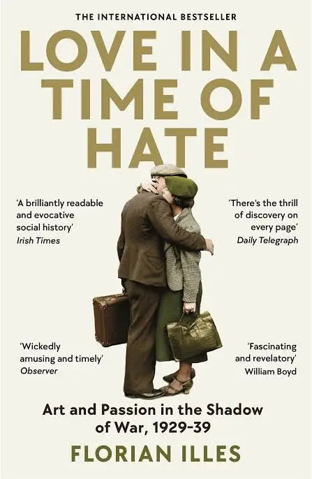 Love in a Time of Hate: Art and Passion in the Shadow of War, 1929-39 / Florian Illies
