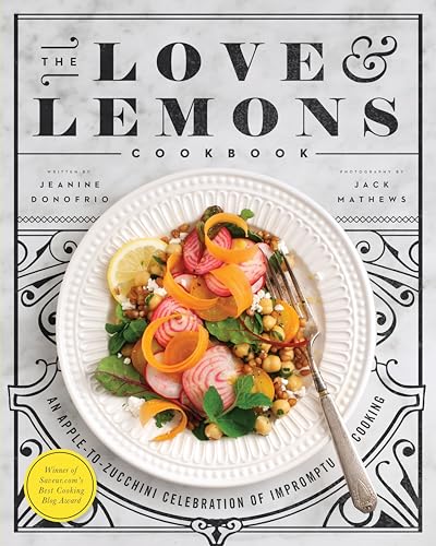 The Love and Lemons Cookbook: An Apple-to-Zucchini Celebration of Impromptu Cooking / Jeanine Donofrio