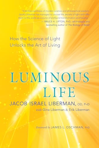 Luminous Life: How the Science of Light Unlocks the Art of Living / Jacob Israel Liberman