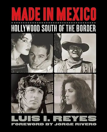 Made In Mexico: Hollywood South Of The Border / by Luise I. Reyes, Foreword by Jorge Rivero