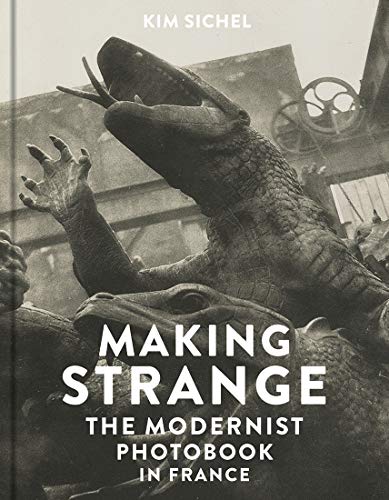 Making Strange: The Modernist Photobook in France / Kim Sichel