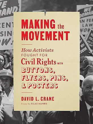 Making the Movement: How Activists Fought for Civil Rights with Buttons, Flyers, Pins, and Posters / David L. Crane