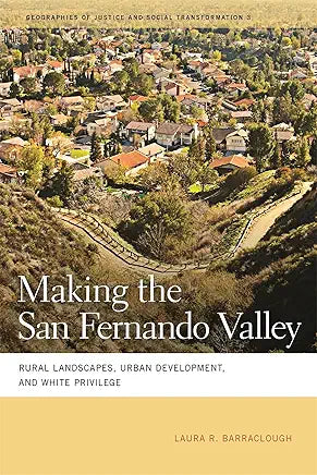 Making the San Fernando Valley: Rural Landscapes, Urban Development, and White Privilege