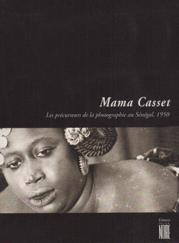 Mama Casset: Les Precurseurs De LA Photographie Au Senegal, 1950 (French Edition) / Mama Casset