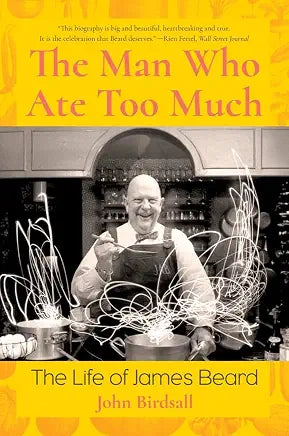 The Man Who Ate Too Much: The Life of James Beard / by John Birdsall