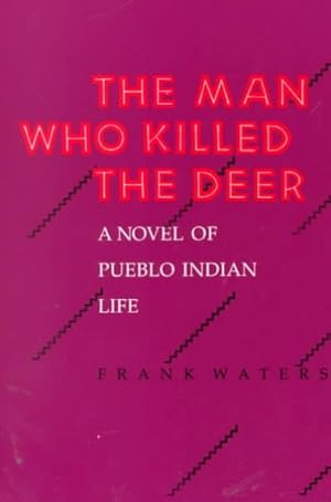 The Man Who Killed the Deer: A Novel of Pueblo Indian Life / Frank Waters