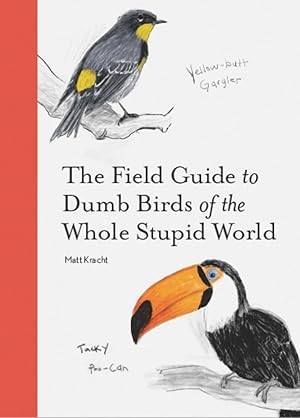 The Field Guide to Dumb Birds of the Whole Stupid World / Kracht, Matt