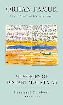 Memories of Distant Mountains: Illustrated Notebooks, 2009-2022 / by Orhan Pamuk and Ekin Oklap