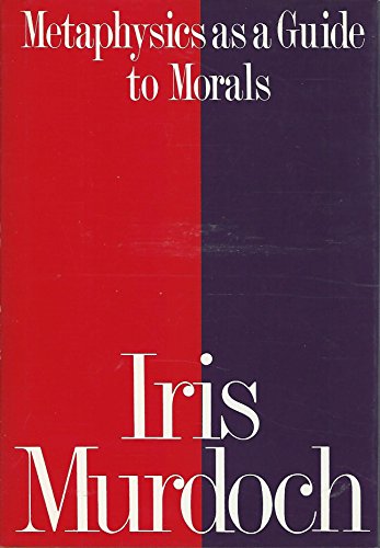 Metaphysics as a Guide to Morals / Iris Murdoch