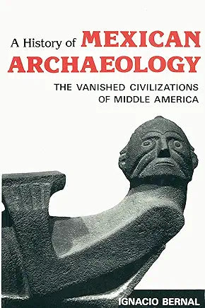 A History of Mexican Archaeology: The Vanished Civilizations of Middle America