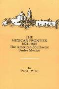 The Mexican Frontier 1821-1846: The American Southwest Under Mexico / by David J. Weber